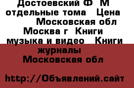 Достоевский Ф. М. отдельные тома › Цена ­ 3 000 - Московская обл., Москва г. Книги, музыка и видео » Книги, журналы   . Московская обл.